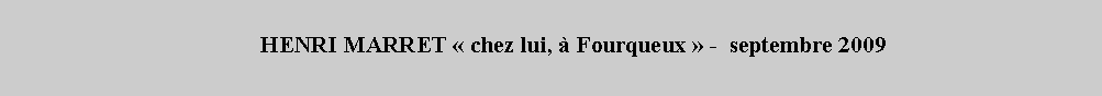 Zone de Texte:         HENRI MARRET « chez lui, à Fourqueux » -  septembre 2009